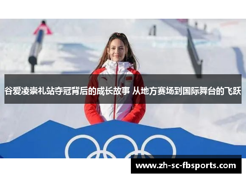 谷爱凌崇礼站夺冠背后的成长故事 从地方赛场到国际舞台的飞跃 谷爱凌崇礼站夺冠背后的成长故事 从地方赛场到国际舞台的飞跃