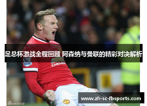 足总杯激战全程回顾 阿森纳与曼联的精彩对决解析
