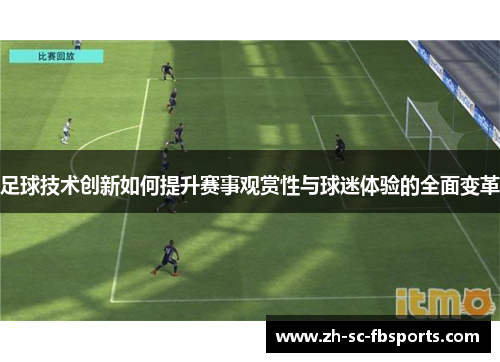 足球技术创新如何提升赛事观赏性与球迷体验的全面变革 足球技术创新如何提升赛事观赏性与球迷体验的全面变革
