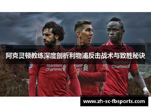 阿克灵顿教练深度剖析利物浦反击战术与致胜秘诀 阿克灵顿教练深度剖析利物浦反击战术与致胜秘诀