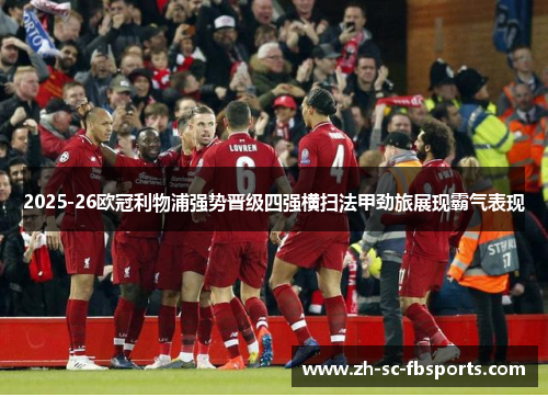 2025-26欧冠利物浦强势晋级四强横扫法甲劲旅展现霸气表现