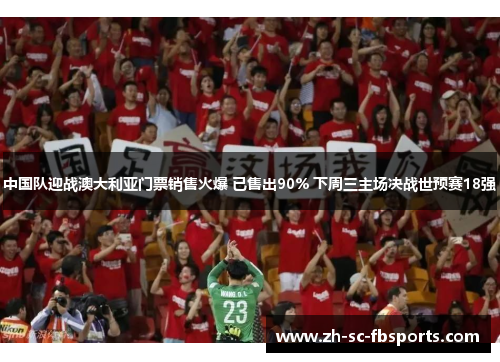中国队迎战澳大利亚门票销售火爆 已售出90% 下周三主场决战世预赛18强 中国队迎战澳大利亚门票销售火爆 已售出90% 下周三主场决战世预赛18强