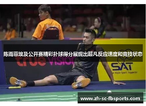 陈雨菲埃及公开赛精彩扑球得分展现出超凡反应速度和竞技状态