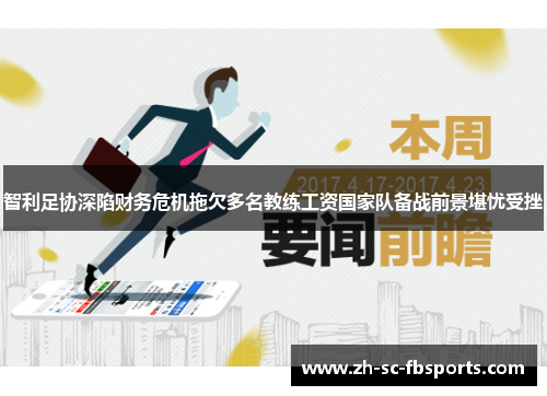 智利足协深陷财务危机拖欠多名教练工资国家队备战前景堪忧受挫 智利足协深陷财务危机拖欠多名教练工资国家队备战前景堪忧受挫