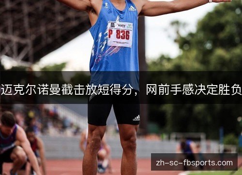 迈克尔诺曼截击放短得分,网前手感决定胜负 迈克尔诺曼截击放短得分,网前手感决定胜负